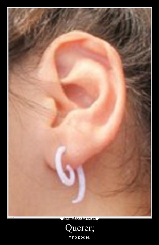 Querer; - Y no poder.