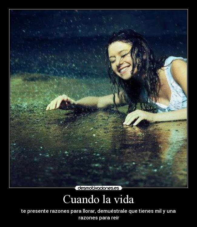 Cuando la vida - te presente razones para llorar, demuéstrale que tienes mil y una razones para reír