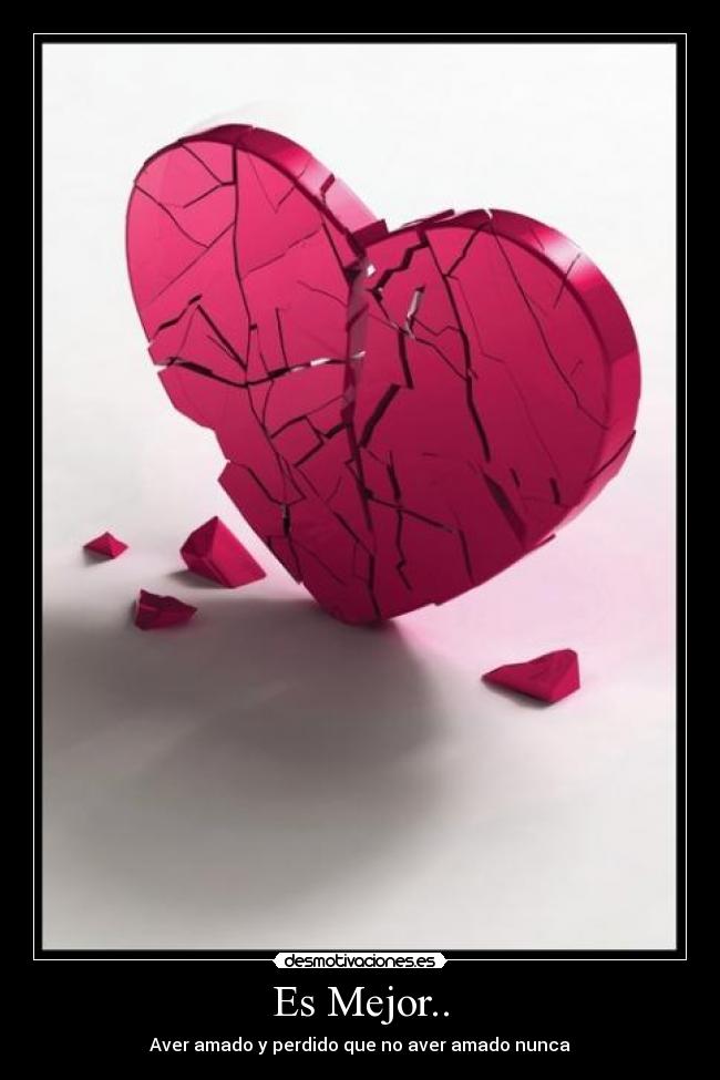 Es Mejor.. - Aver amado y perdido que no aver amado nunca