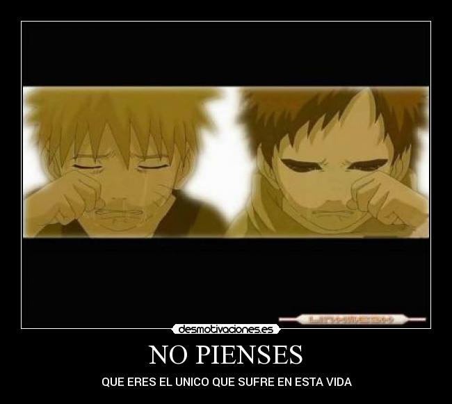 NO PIENSES - QUE ERES EL UNICO QUE SUFRE EN ESTA VIDA