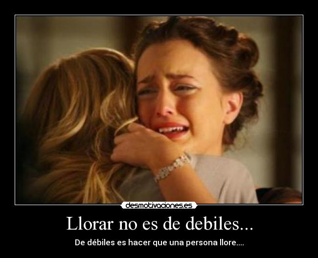 Llorar no es de debiles... - 