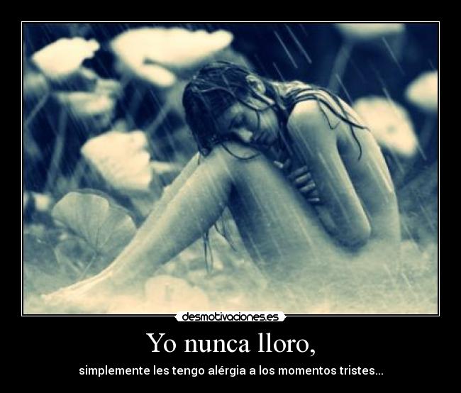Yo nunca lloro, -