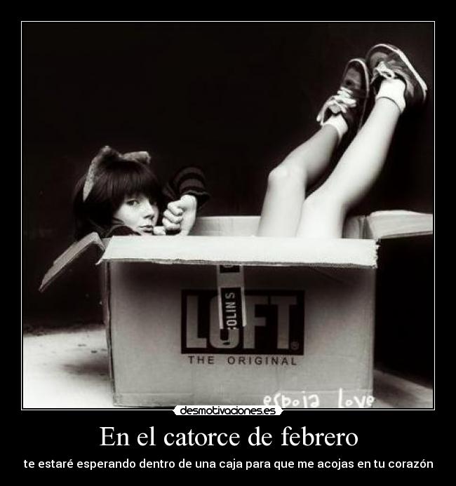 En el catorce de febrero - te estaré esperando dentro de una caja para que me acojas en tu corazón