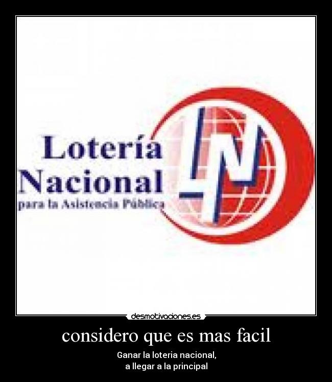 considero que es mas facil - Ganar la loteria nacional,
a llegar a la principal