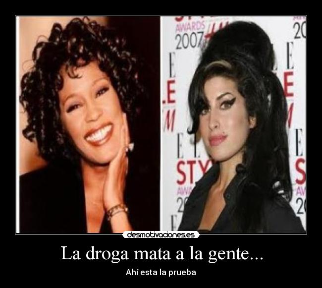 La droga mata a la gente... -