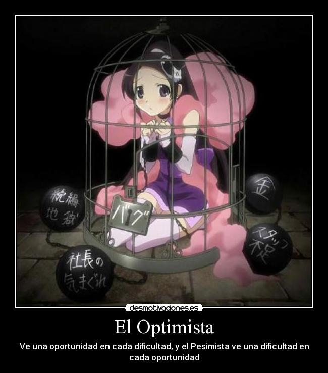 El Optimista - Ve una oportunidad en cada dificultad, y el Pesimista ve una dificultad en
cada oportunidad