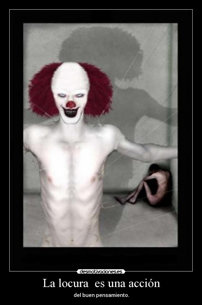 La locura es una acción - del buen pensamiento.