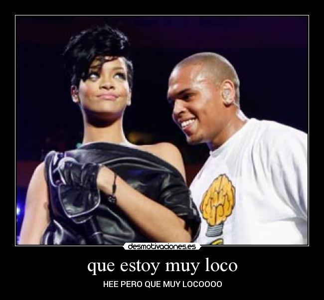que estoy muy loco - HEE PERO QUE MUY LOCOOOO