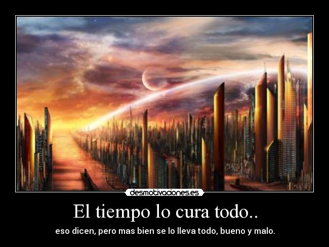 El tiempo lo cura todo.. -