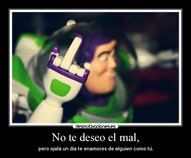No te deseo el mal, -