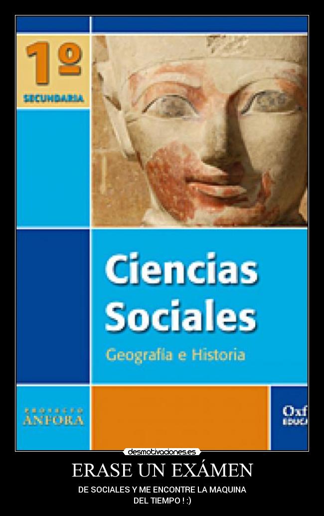 ERASE UN EXÁMEN - DE SOCIALES Y ME ENCONTRE LA MAQUINA
DEL TIEMPO ! :)