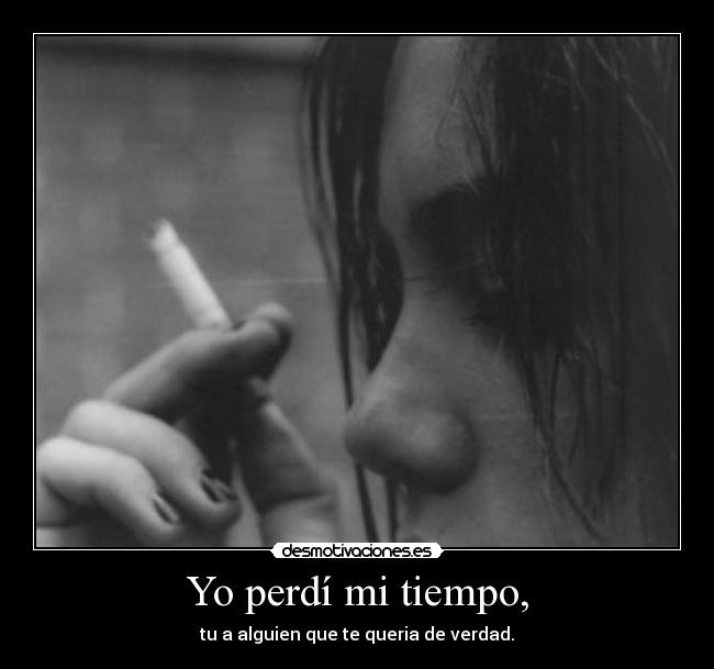 Yo perdí mi tiempo, -