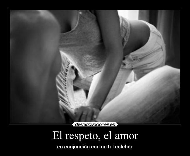 El respeto, el amor -