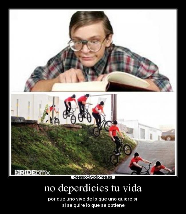 no deperdicies tu vida - por que uno vive de lo que uno quiere si
si se quire lo que se obtiene