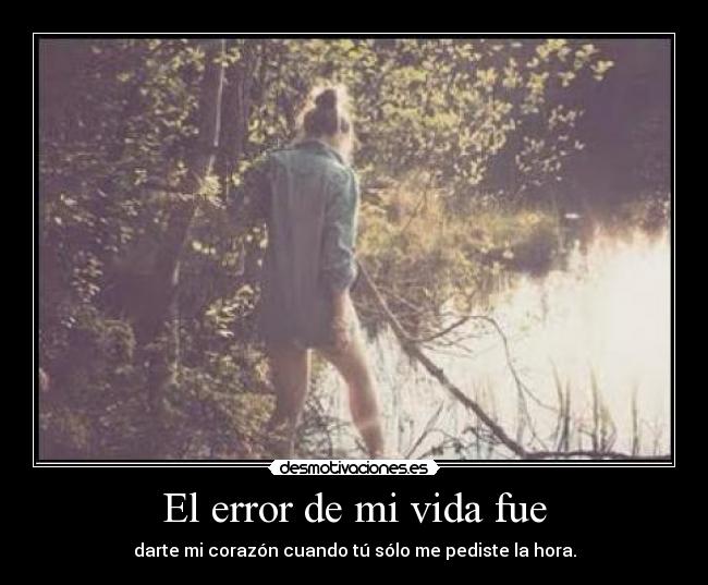 El error de mi vida fue -