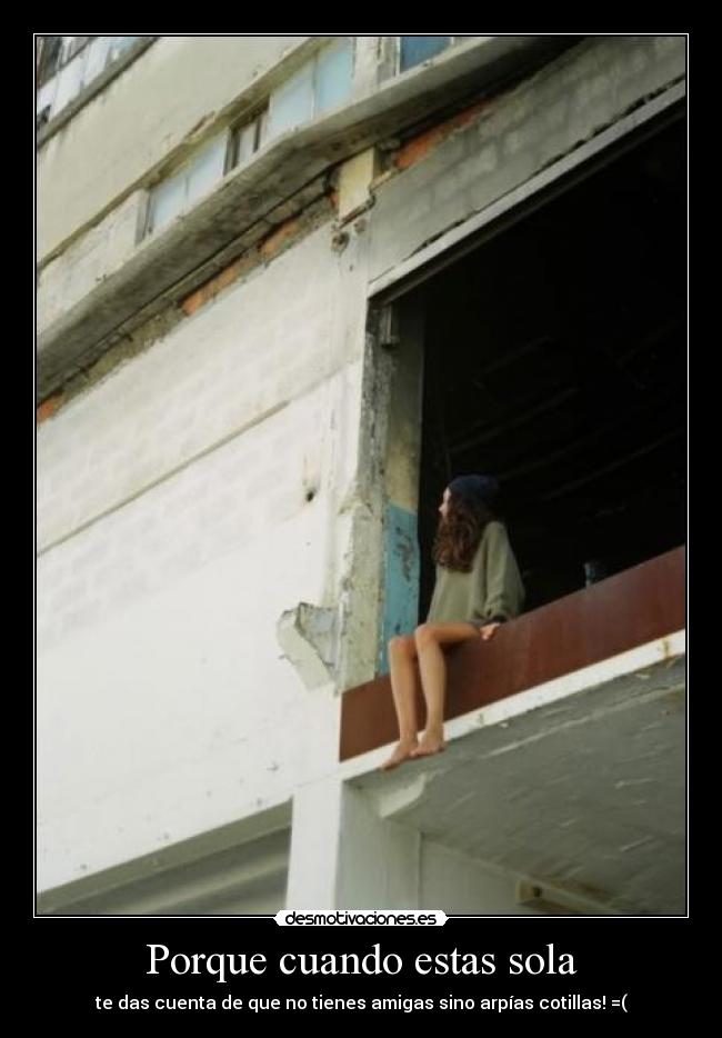 Porque cuando estas sola -