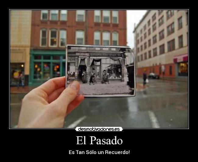 El Pasado - Es Tan Sólo un Recuerdo!