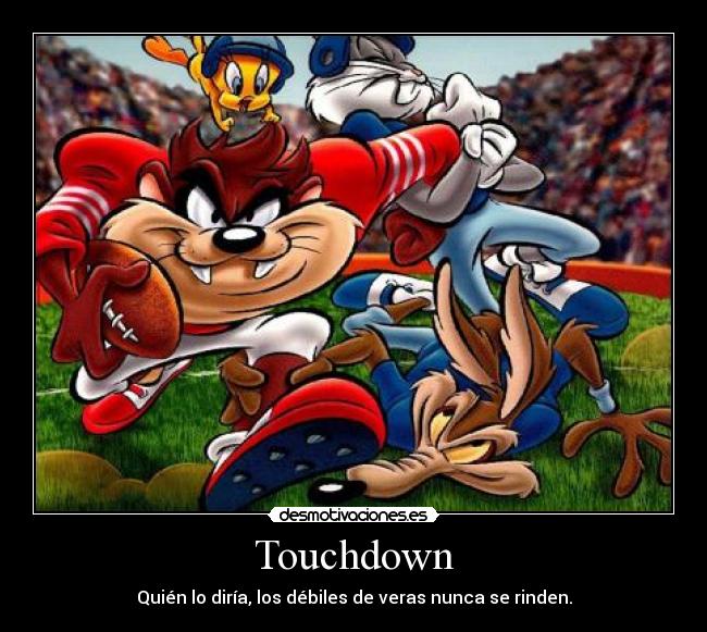 Touchdown - Quién lo diría, los débiles de veras nunca se rinden.