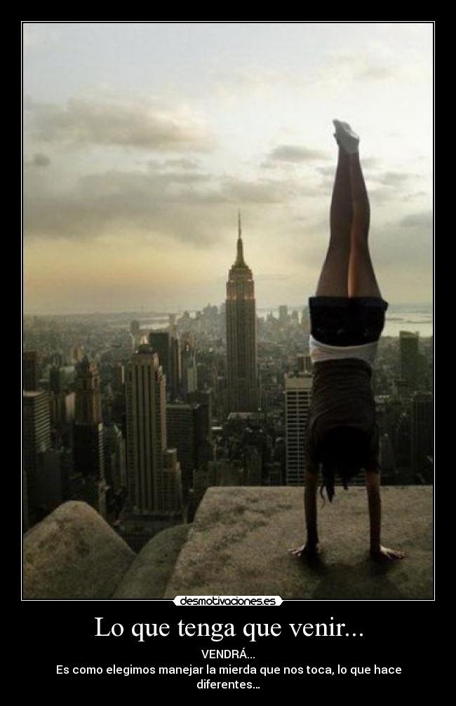 Lo que tenga que venir... - VENDRÁ...
Es como elegimos manejar la mierda que nos toca, lo que hace diferentes…