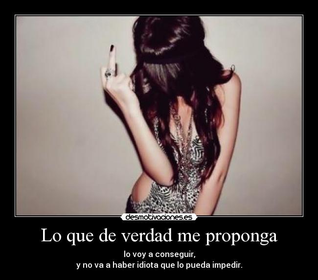 Lo que de verdad me proponga -