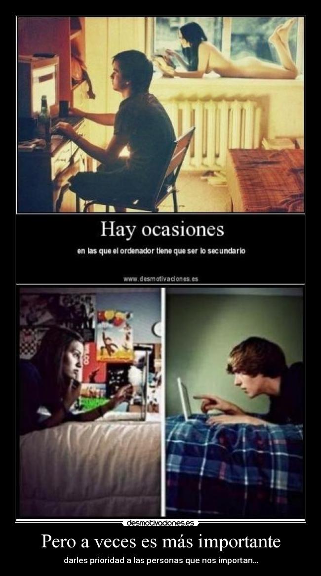 Pero a veces es más importante - darles prioridad a las personas que nos importan…