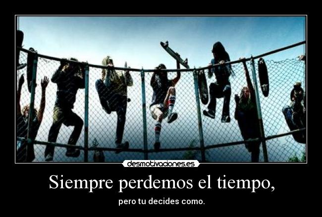 Siempre perdemos el tiempo, -