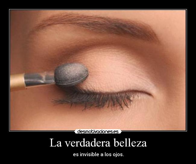 La verdadera belleza - es invisible a los ojos.
