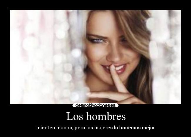 Los hombres - mienten mucho, pero las mujeres lo hacemos mejor