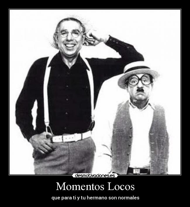 Momentos Locos - que para ti y tu hermano son normales