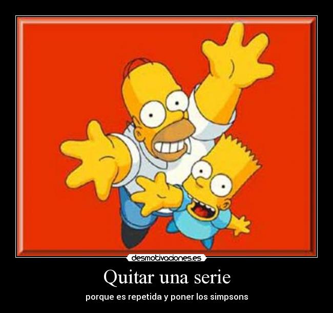 Quitar una serie - porque es repetida y poner los simpsons