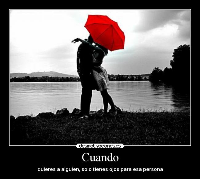 Cuando - quieres a alguien, solo tienes ojos para esa persona