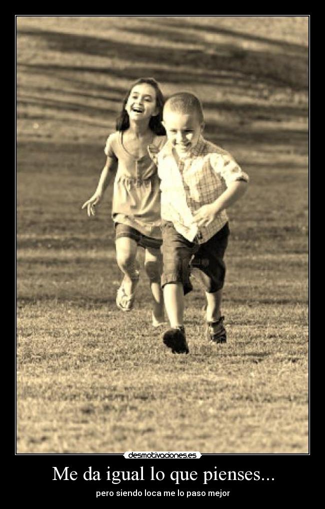 Me da igual lo que pienses... - pero siendo loca me lo paso mejor