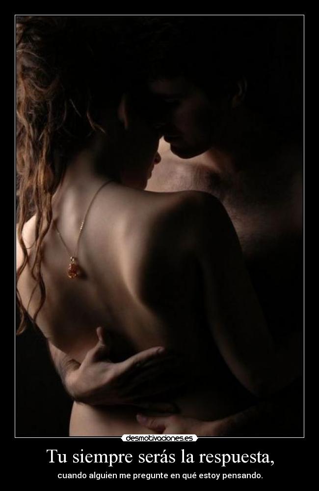 Tu siempre serás la respuesta, -