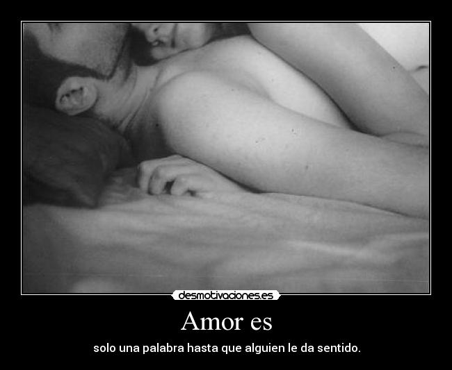 Amor es - solo una palabra hasta que alguien le da sentido.