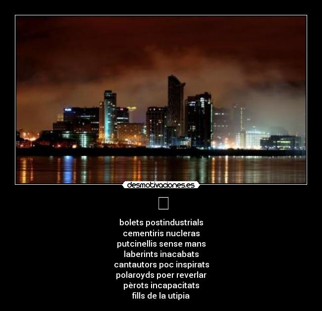 ͏ - bolets postindustrials
cementiris nucleras
putcinellis sense mans
laberints inacabats
cantautors poc inspirats
polaroyds poer reverlar
pèrots incapacitats
fills de la utipia