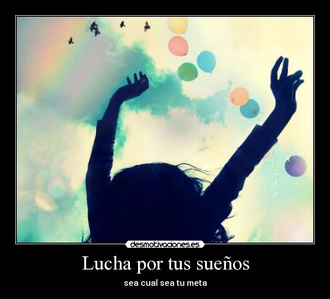 Lucha por tus sueños - sea cual sea tu meta