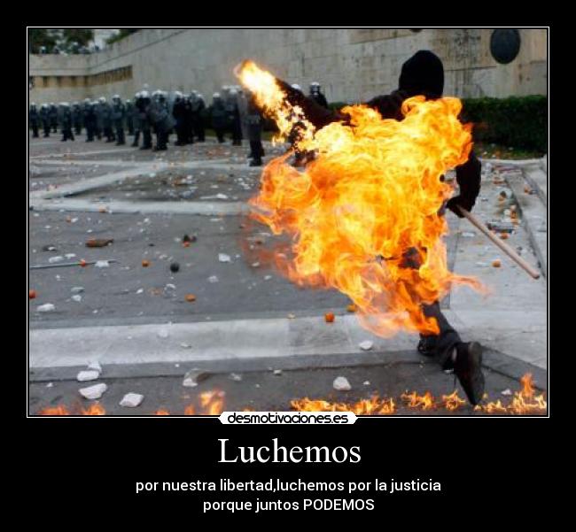 Luchemos - por nuestra libertad,luchemos por la justicia
porque juntos PODEMOS