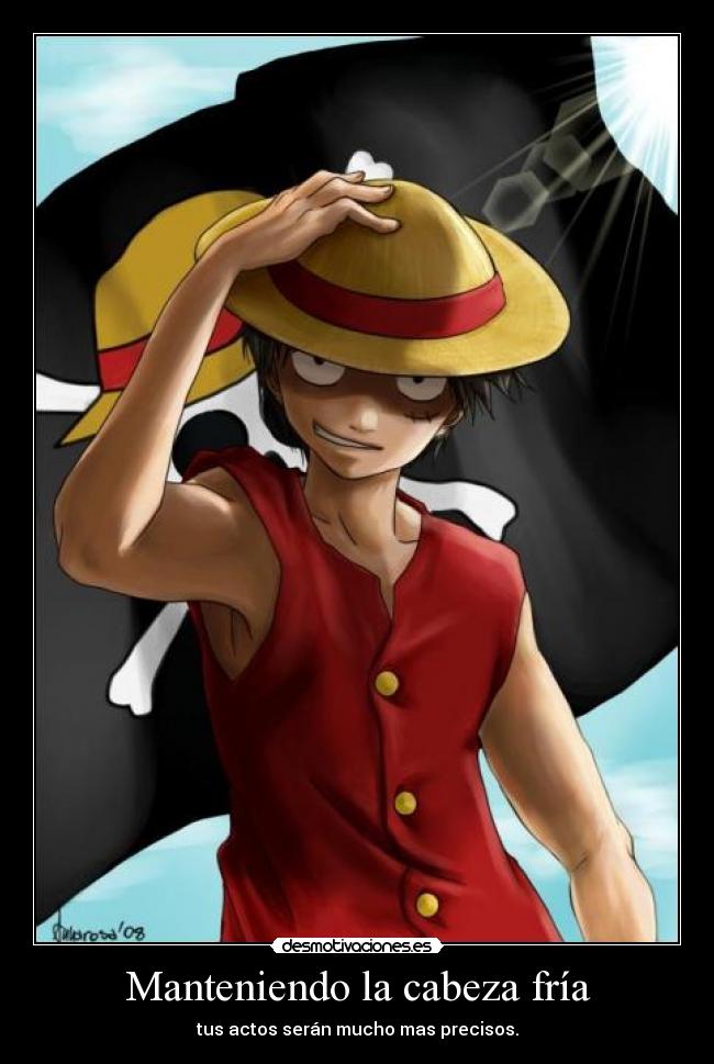 Manteniendo la cabeza fría - tus actos serán mucho mas precisos.