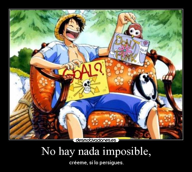 No hay nada imposible, - créeme, si lo persigues.