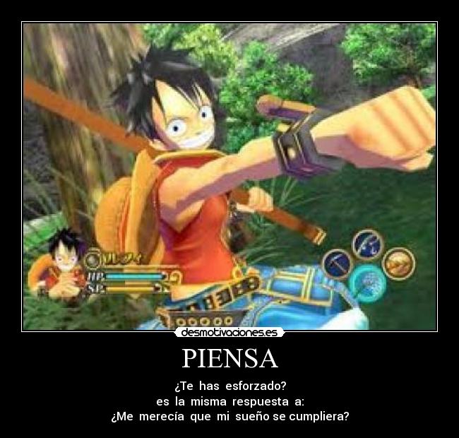 PIENSA - ¿Te has esforzado?
es la misma respuesta a:
¿Me merecía que mi sueño se cumpliera?
