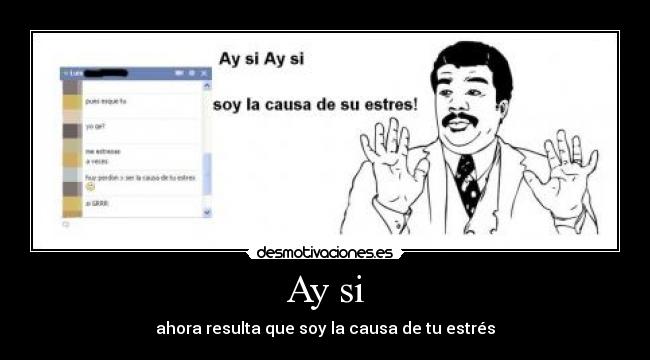 Ay si - ahora resulta que soy la causa de tu estrés