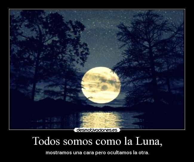 Todos somos como la Luna, - 