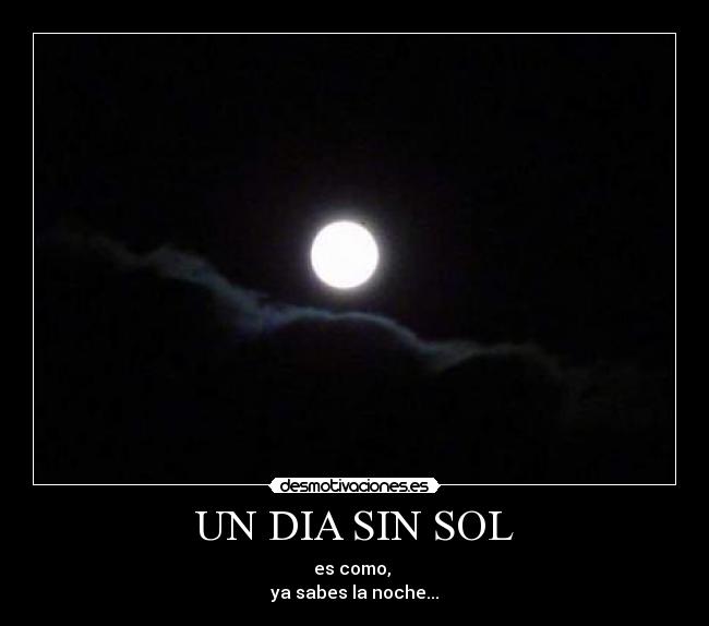 UN DIA SIN SOL - es como,
ya sabes la noche...
