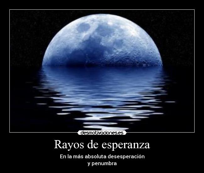 Rayos de esperanza - En la más absoluta desesperación
y penumbra