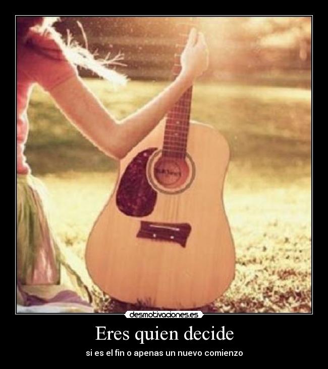 Eres quien decide - si es el fin o apenas un nuevo comienzo