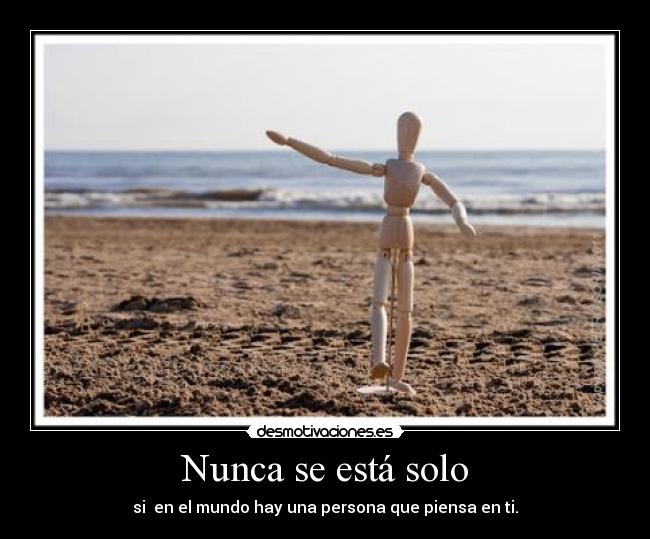 Nunca se está solo - si en el mundo hay una persona que piensa en ti.