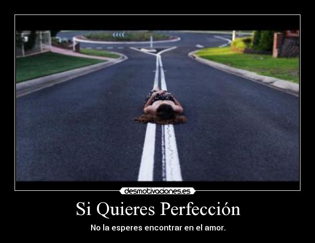 Si Quieres Perfección - No la esperes encontrar en el amor.