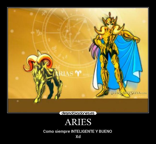 ARIES - Como siempre INTELIGENTE Y BUENO 
Xd