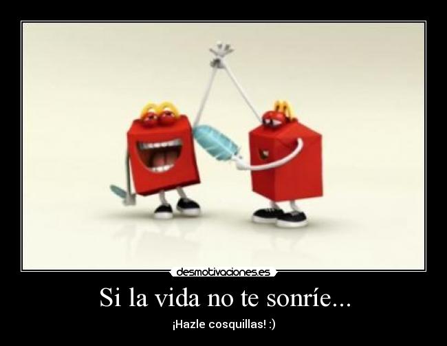 Si la vida no te sonríe... - ¡Hazle cosquillas! :)