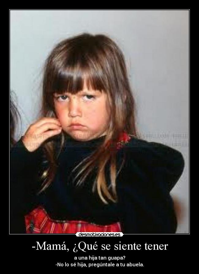 -Mamá, ¿Qué se siente tener - 